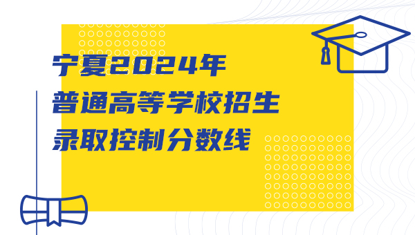 宁夏2024年普通高等学校招生录取控制分数线