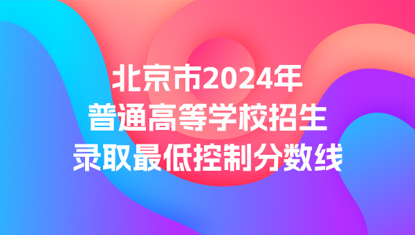 北京市2024年普通高等学校招生录取最低控制分数线