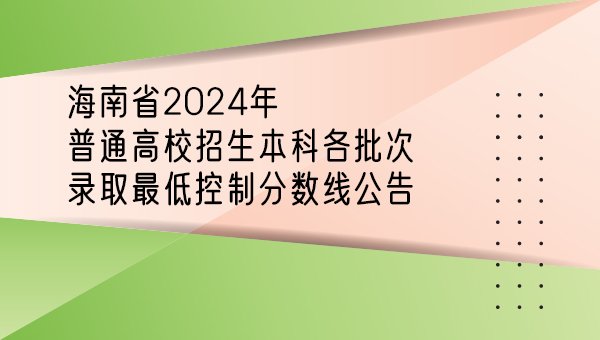 海南省2024年普通高校招生本科各批次录取最低控制分数线公告